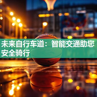 未来自行车道：智能交通助您安全骑行